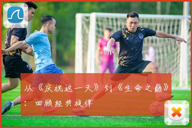 从《庆祝这一天》到《生命之巅》:回顾经典旋律
