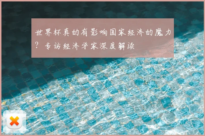 世界杯真的有影响国家经济的魔力?专访经济学家深度解读
